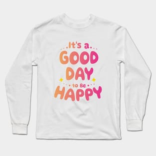 It's a good day to be Happy Long Sleeve T-Shirt